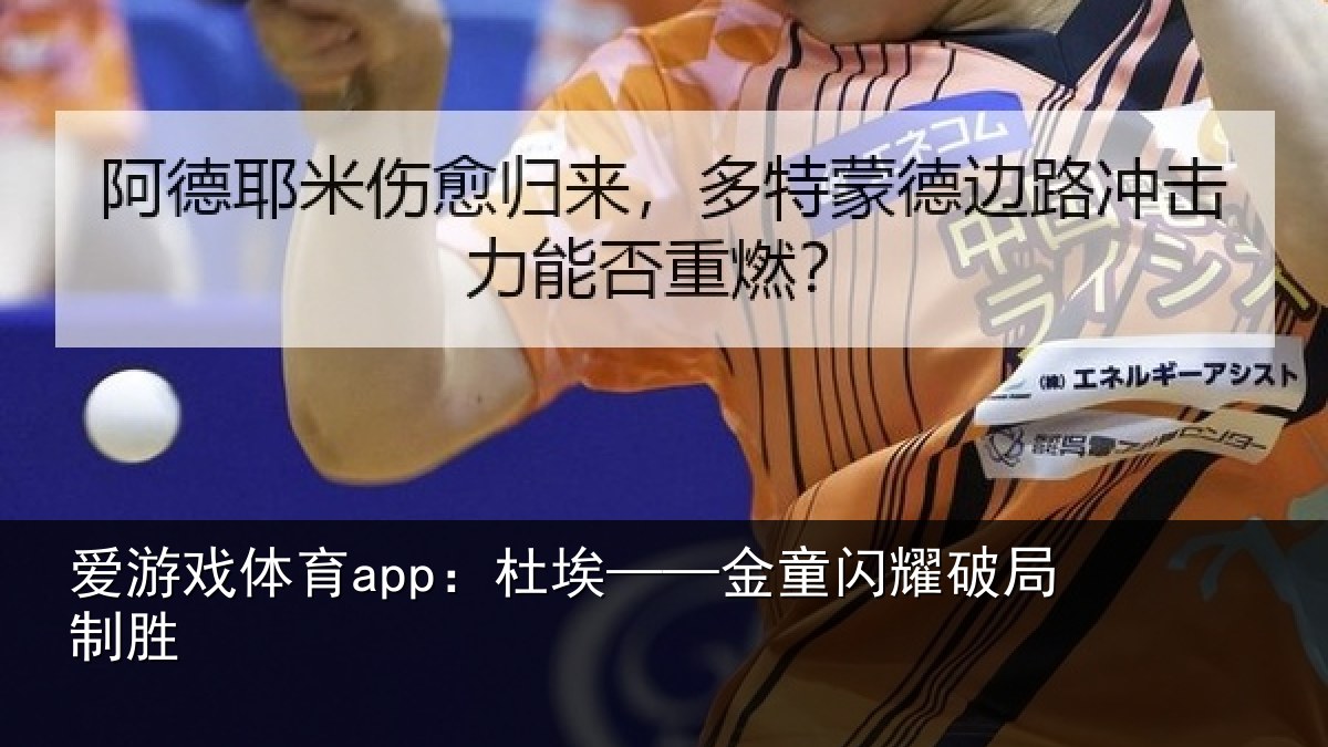 爱游戏体育app：杜埃——金童闪耀破局制胜