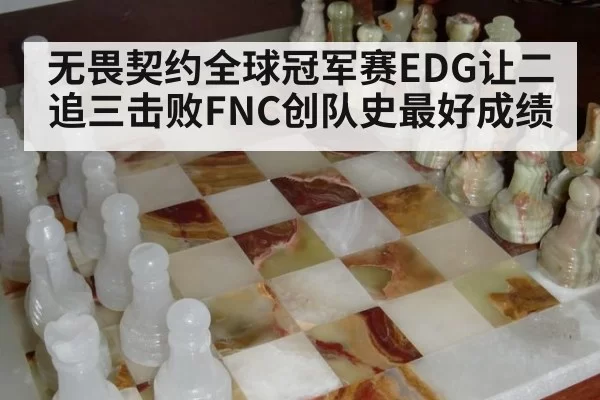 无畏契约全球冠军赛EDG让二追三击败FNC创队史最好成绩